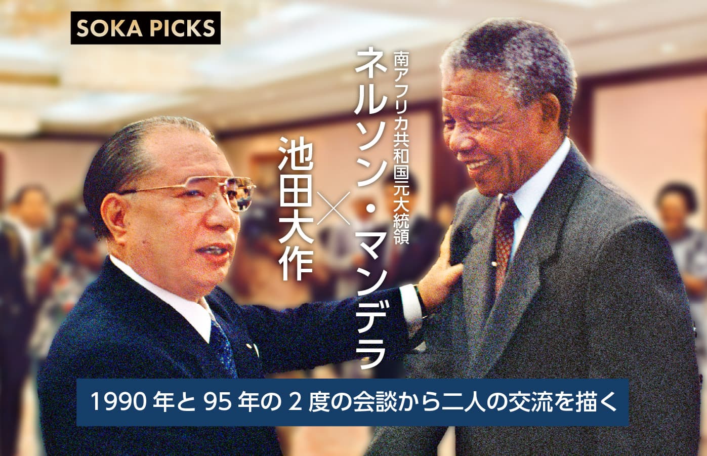 闘いこそわが人生」ネルソン・マンデラと池田大作｜創価学会公式サイト