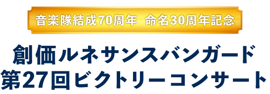 音楽隊結成70周年 命名30周年記念 創価ルネサンスバンガード 第27回 ビクトリーコンサート